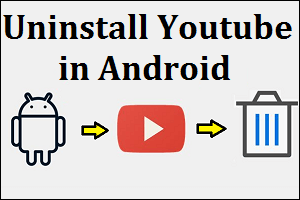 Uninstall Youtube Android