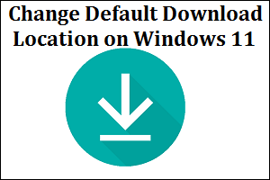 Change Default Download Location on Windows 11
