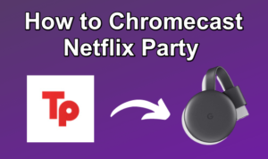 Chromecast Netflix Party