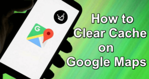 Clear Cache on Google Maps
