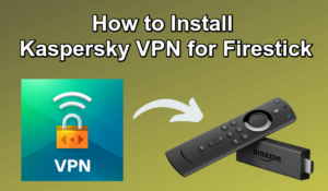 Kaspersky VPN for Firestick