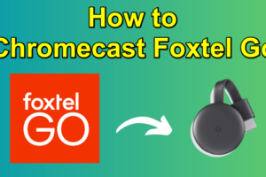 Chromecast Foxtel Go